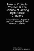 How to Promote Yourself - The Lost Book of Wallace Wattles and The Science of Getting Rich Secret Chapters