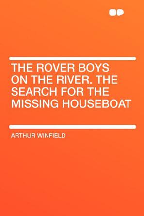 The Rover Boys on the River. the Search for the Missing Houseboat